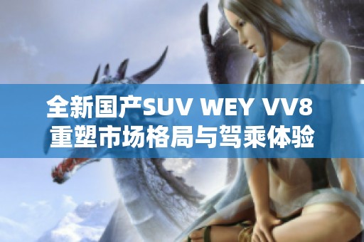 全新国产SUV WEY VV8 重塑市场格局与驾乘体验