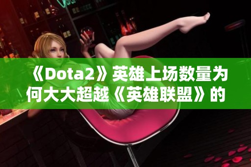 《Dota2》英雄上场数量为何大大超越《英雄联盟》的原因探讨