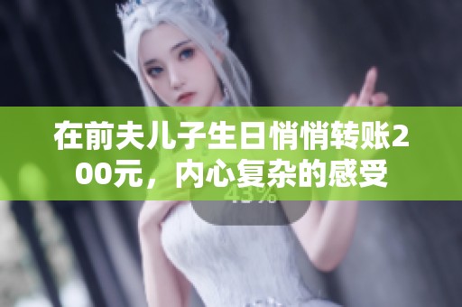 在前夫儿子生日悄悄转账200元，内心复杂的感受