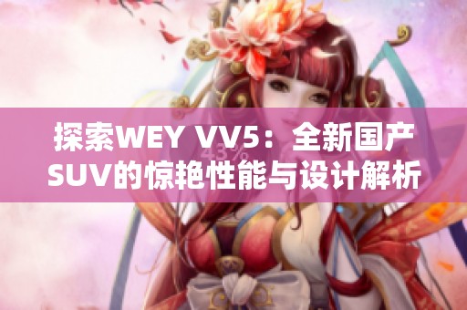 探索WEY VV5：全新国产SUV的惊艳性能与设计解析