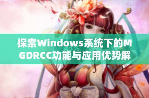 探索Windows系统下的MGDRCC功能与应用优势解析