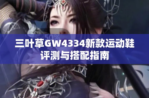 三叶草GW4334新款运动鞋评测与搭配指南