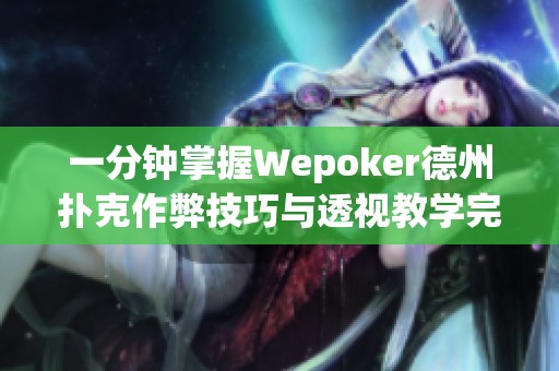 一分钟掌握Wepoker德州扑克作弊技巧与透视教学完整攻略