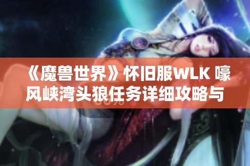 《魔兽世界》怀旧服WLK 嚎风峡湾头狼任务详细攻略与心得分享