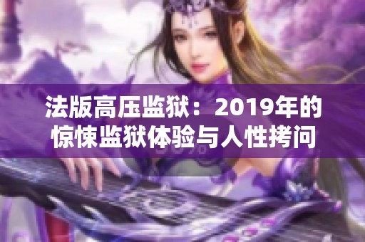 法版高压监狱：2019年的惊悚监狱体验与人性拷问