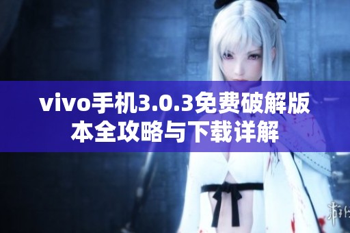 vivo手机3.0.3免费破解版本全攻略与下载详解