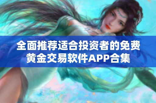 全面推荐适合投资者的免费黄金交易软件APP合集