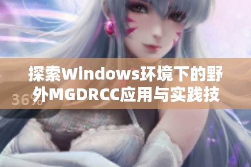 探索Windows环境下的野外MGDRCC应用与实践技巧