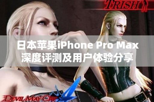 日本苹果iPhone Pro Max深度评测及用户体验分享