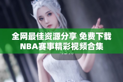 全网最佳资源分享 免费下载NBA赛事精彩视频合集