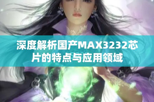 深度解析国产MAX3232芯片的特点与应用领域