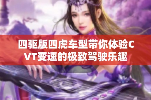 四驱版四虎车型带你体验CVT变速的极致驾驶乐趣