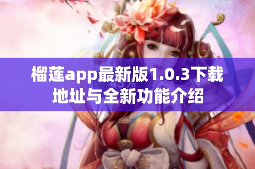 榴莲app最新版1.0.3下载地址与全新功能介绍