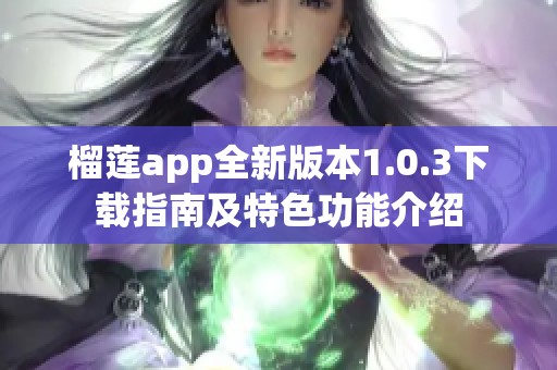 榴莲app全新版本1.0.3下载指南及特色功能介绍