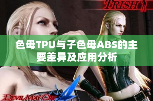 色母TPU与子色母ABS的主要差异及应用分析