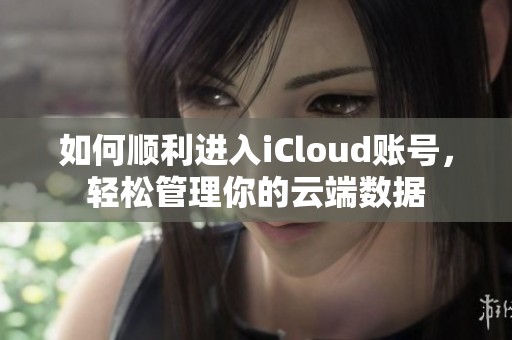 如何顺利进入iCloud账号，轻松管理你的云端数据