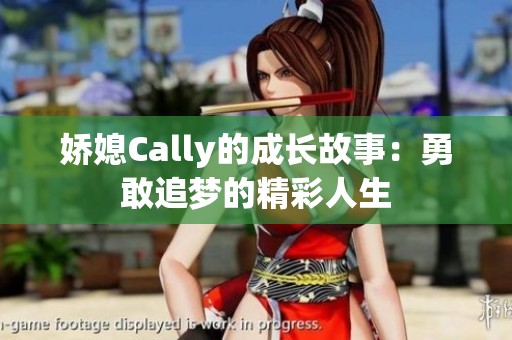 娇媳Cally的成长故事：勇敢追梦的精彩人生