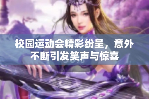 校园运动会精彩纷呈，意外不断引发笑声与惊喜