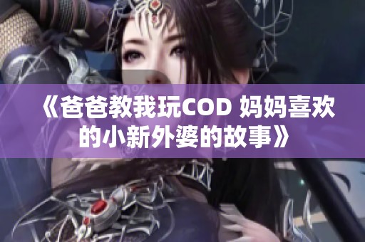 《爸爸教我玩COD 妈妈喜欢的小新外婆的故事》