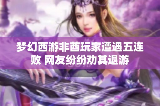 梦幻西游非酋玩家遭遇五连败 网友纷纷劝其退游