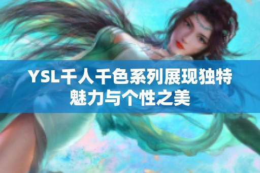 YSL千人千色系列展现独特魅力与个性之美