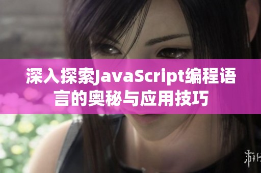 深入探索JavaScript编程语言的奥秘与应用技巧