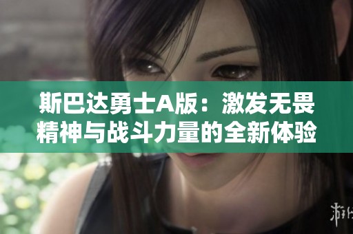 斯巴达勇士A版：激发无畏精神与战斗力量的全新体验