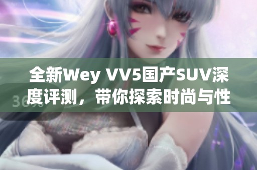 全新Wey VV5国产SUV深度评测，带你探索时尚与性能的结合