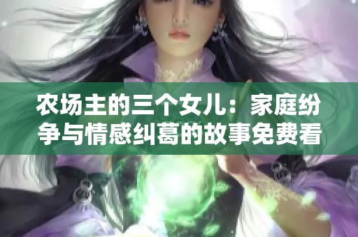 农场主的三个女儿：家庭纷争与情感纠葛的故事免费看