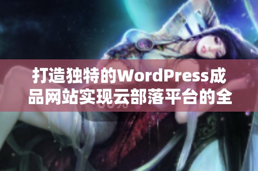 打造独特的WordPress成品网站实现云部落平台的全面升级