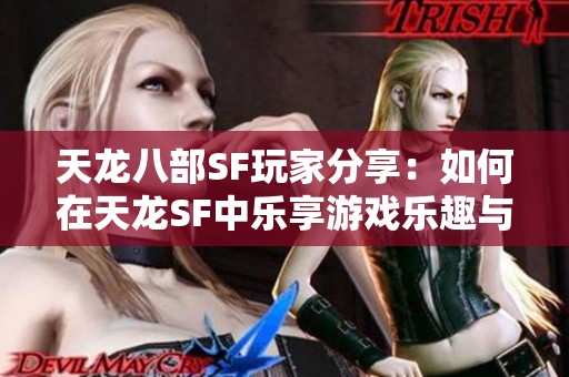 天龙八部SF玩家分享：如何在天龙SF中乐享游戏乐趣与体验