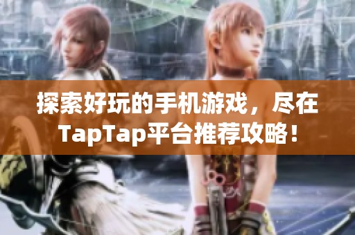 探索好玩的手机游戏，尽在TapTap平台推荐攻略！