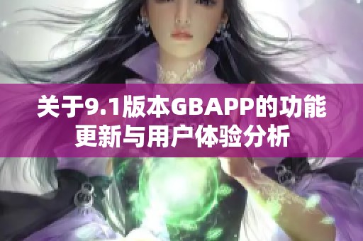 关于9.1版本GBAPP的功能更新与用户体验分析