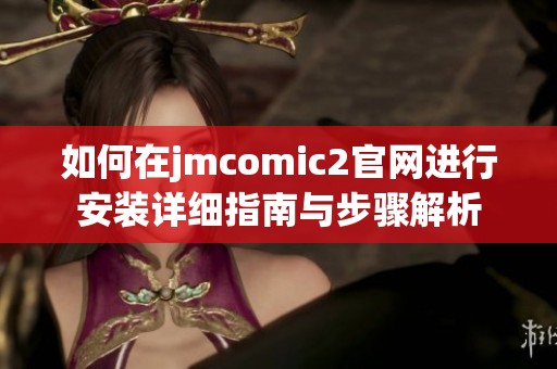 如何在jmcomic2官网进行安装详细指南与步骤解析