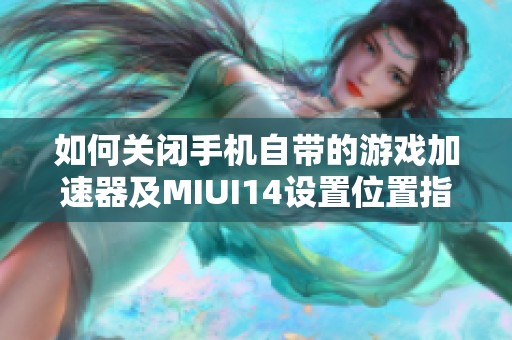 如何关闭手机自带的游戏加速器及MIUI14设置位置指南