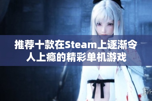 推荐十款在Steam上逐渐令人上瘾的精彩单机游戏