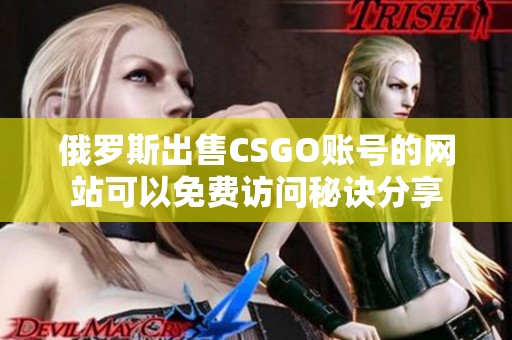 俄罗斯出售CSGO账号的网站可以免费访问秘诀分享