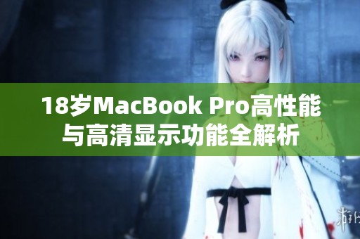 18岁MacBook Pro高性能与高清显示功能全解析