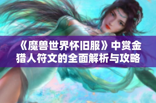 《魔兽世界怀旧服》中赏金猎人符文的全面解析与攻略分享