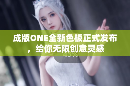 成版ONE全新色板正式发布，给你无限创意灵感