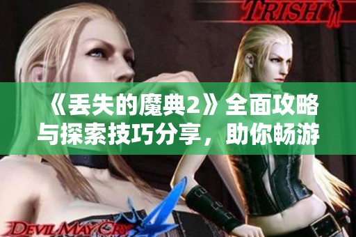 《丢失的魔典2》全面攻略与探索技巧分享，助你畅游游戏世界