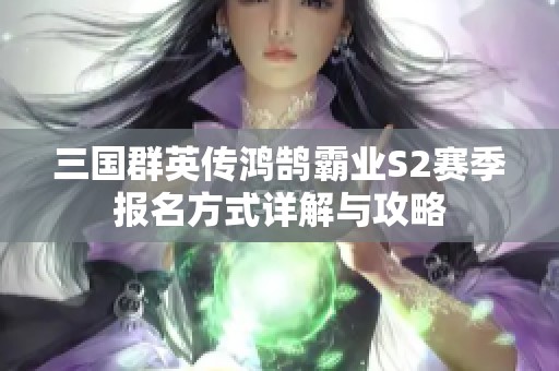 三国群英传鸿鹄霸业S2赛季报名方式详解与攻略