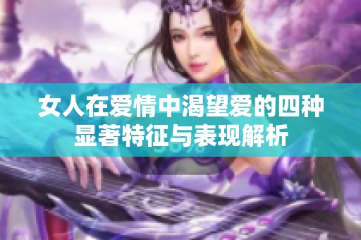 女人在爱情中渴望爱的四种显著特征与表现解析