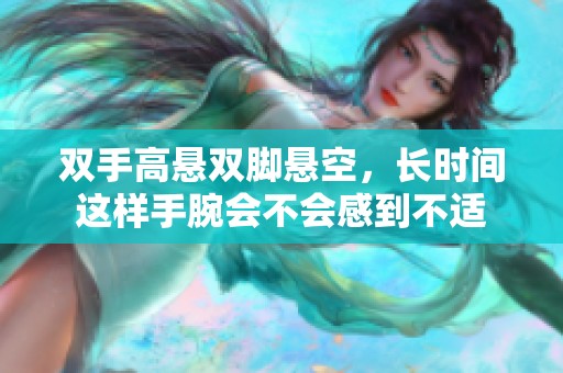 双手高悬双脚悬空，长时间这样手腕会不会感到不适