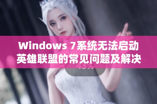 Windows 7系统无法启动英雄联盟的常见问题及解决办法分析