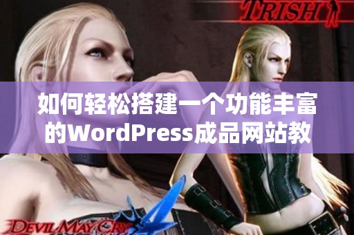 如何轻松搭建一个功能丰富的WordPress成品网站教程