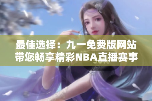 最佳选择：九一免费版网站带您畅享精彩NBA直播赛事