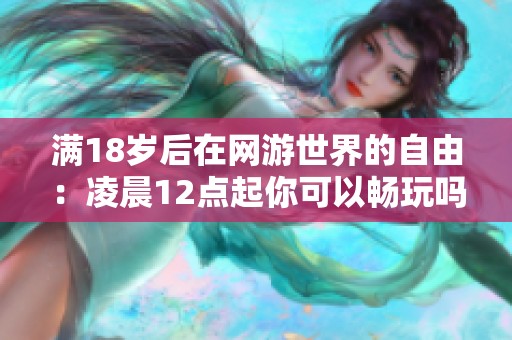 满18岁后在网游世界的自由：凌晨12点起你可以畅玩吗