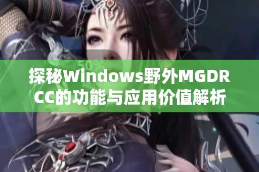 探秘Windows野外MGDRCC的功能与应用价值解析