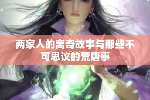 两家人的离奇故事与那些不可思议的荒唐事